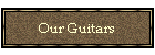 Our Guitars